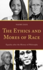 Image for The ethics and mores of race: equality after the history of philosophy