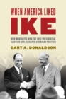 Image for When America liked Ike: how moderates won the 1952 presidential election and reshaped American politics