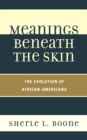 Image for Meanings beneath the skin: the evolution of African-Americans
