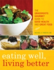 Image for Eating well, living better: the grassroots gourmet guide to good health and great food