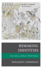 Image for Remaking identities  : God, nation, and race in world history