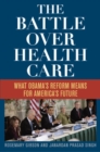 Image for The battle over health care  : what Obama&#39;s reform means for America&#39;s future