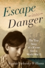 Image for Escape into danger: the true story of a Kievan girl in World War II