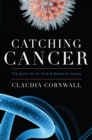 Image for Catching Cancer: The Quest for Its Viral and Bacterial Causes