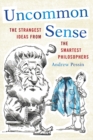 Image for Uncommon sense: the strangest ideas from the smartest philosophers