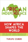 Image for African independence  : how Africa shapes the world