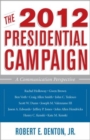 Image for The 2012 presidential campaign  : a communication perspective