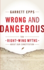 Image for Wrong and dangerous: ten right-wing myths about our constitution