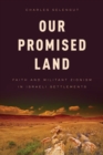 Image for Our promised land  : militant Zionism in Israeli settlements
