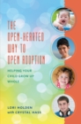 Image for The open-hearted way to open adoption: helping your child grow up whole
