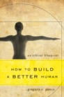 Image for How to Build a Better Human : An Ethical Blueprint
