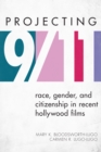 Image for Projecting 9/11  : race, gender, and citizenship in recent Hollywood films