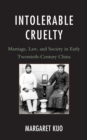 Image for Intolerable cruelty: marriage, law, and society in early twentieth-century China