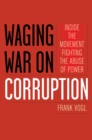 Image for Waging war on corruption  : inside the movement fighting the abuse of power