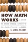 Image for How Math Works : A Guide to Grade School Arithmetic for Parents and Teachers