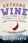 Image for Extreme wine: searching the world for the best, the worst, the outrageously cheap, the insanely overpriced, and the undiscovered