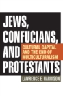 Image for Jews, Confucians, and Protestants  : cultural capital and the end of multiculturalism