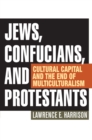 Image for Jews, Confucians, and Protestants: cultural capital and the end of multiculturalism