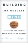 Image for Building an ageless mind  : preventing and fighting brain aging and disease