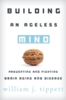 Image for Building an ageless mind: preventing and fighting brain aging and disease