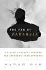 Image for The fog of paranoia: a sister&#39;s journey through her brother&#39;s schizophrenia