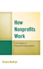 Image for How nonprofits work  : case studies in nonprofit organizations