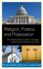 Image for Religion, Politics, and Polarization: How Religiopolitical Conflict Is Changing Congress and American Democracy