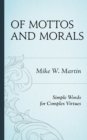 Image for Of mottos and morals: simple words for complex virtues