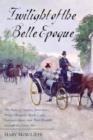 Image for Twilight of the Belle Epoque: the Paris of Picasso, Stravinsky, Proust, Renault, Marie Curie, Gertrude Stein, and their friends through the Great War