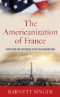 Image for The Americanization of France: searching for happiness after the Algerian War