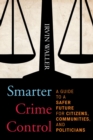 Image for Smarter crime control: a guide to a safer future for citizens, communities, and politicians