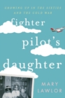 Image for Fighter pilot&#39;s daughter: growing up in the sixties and the Cold War