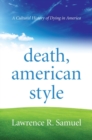 Image for Death, American style: a cultural history of dying in America