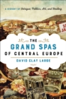 Image for The grand spas of Central Europe: a history of intrigue, politics, art, and healing
