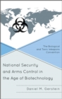 Image for National security and arms control in the age of biotechnology: the Biological and Toxin Weapons Convention