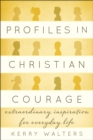 Image for Profiles in Christian courage: extraordinary inspiration for everyday life