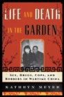 Image for Life and death in the garden: sex, drugs, cops, and robbers in wartime China