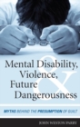 Image for Mental disability, violence, and future dangerousness: myths behind the presumption of guilt