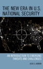 Image for The new era in U.S. national security: an introduction to emerging threats and challenges