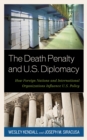 Image for The death penalty and U.S. diplomacy  : how foreign nations and international organizations influence U.S. policy