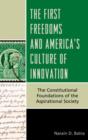 Image for The first freedoms and America&#39;s culture of innovation  : the constitutional foundations of the aspirational society