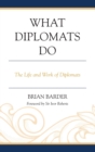 Image for What diplomats do  : the life and work of diplomats