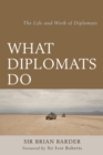Image for What diplomats do: the life and work of diplomats