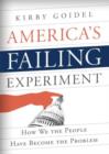 Image for America&#39;s failing experiment  : how too much democracy undermines our national leaders