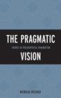 Image for The pragmatic vision  : themes in philosophical pragmatism