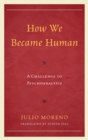 Image for How we became human: a challenge to psychoanalysis