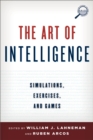 Image for The art of intelligence: simulations, exercises, and games