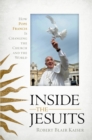 Image for INSIDE THE JESUITS: How Pope Francis Is Changing the Church and the World