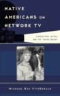 Image for Native Americans on network TV: stereotypes, myths, and the &quot;good Indian&quot;