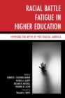 Image for Racial battle fatigue in higher education: exposing the myth of post-racial America